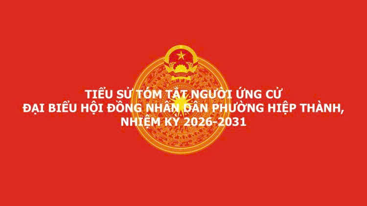 Tiểu sử tóm tắt ứng cử viên đại biểu HĐND phường Hiệp Thành, nhiệm kỳ 2026 – 2031 tại đơn vị bầu cử số 8 (gồm khóm Biển Đông A, khóm Biển Đông B)